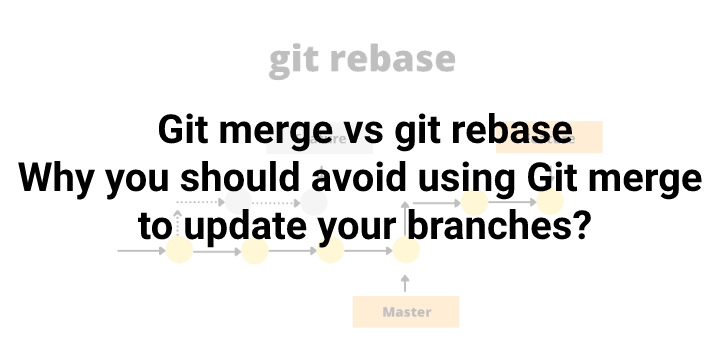 Git merge vs git rebase – why you should avoid using Git merge to update your branches?